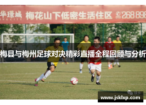梅县与梅州足球对决精彩直播全程回顾与分析