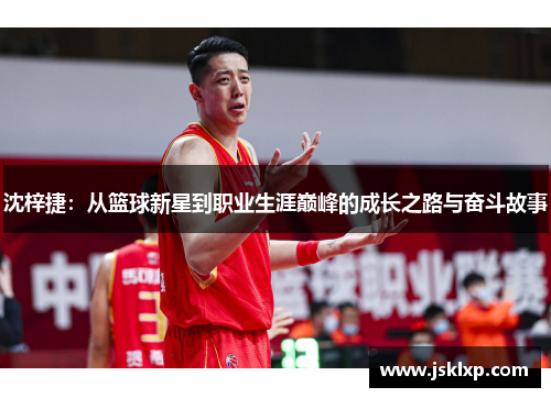 沈梓捷：从篮球新星到职业生涯巅峰的成长之路与奋斗故事